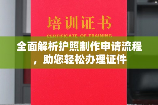 云阳全面解析护照制作申请流程，助您轻松办理证件